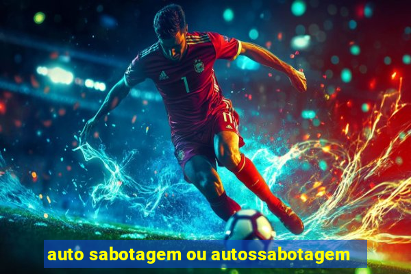 auto sabotagem ou autossabotagem